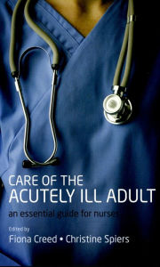 Title: Care of the Acutely Ill Adult: An essential guide for nurses, Author: Fiona Creed