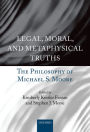 Legal, Moral, and Metaphysical Truths: The Philosophy of Michael S. Moore