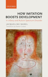 Title: How Imitation Boosts Development: In Infancy and Autism Spectrum Disorder, Author: Jacqueline Nadel