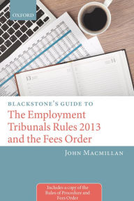 Title: Blackstone's Guide to the Employment Tribunals Rules 2013 and the Fees Order, Author: John Macmillan