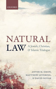 Title: Natural Law: A Jewish, Christian, and Islamic Trialogue, Author: Anver M. Emon