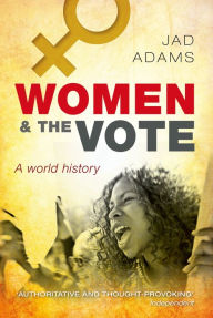 Title: Women and the Vote: A World History, Author: Jad Adams