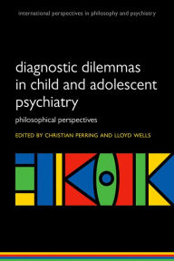 Title: Diagnostic Dilemmas in Child and Adolescent Psychiatry: Philosophical Perspectives, Author: Christian Perring
