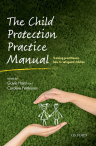 Title: The Child Protection Practice Manual: Training practitioners how to safeguard children, Author: Gayle Hann