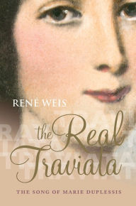Title: The Real Traviata: The Song of Marie Duplessis, Author: René Weis