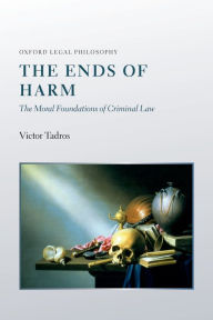 Title: The Ends of Harm: The Moral Foundations of Criminal Law, Author: Victor Tadros