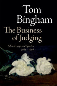 Title: The Business of Judging: Selected Essays and Speeches: 1985-1999, Author: Tom Bingham