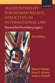 Title: Accountability for Human Rights Atrocities in International Law: Beyond the Nuremberg Legacy, Author: Steven R. Ratner