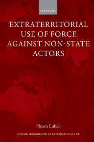 Title: Extraterritorial Use of Force Against Non-State Actors, Author: Noam Lubell