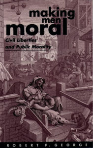 Title: Making Men Moral: Civil Liberties and Public Morality, Author: Robert P. George