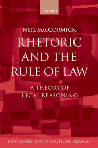 Title: Rhetoric and The Rule of Law: A Theory of Legal Reasoning, Author: Neil MacCormick