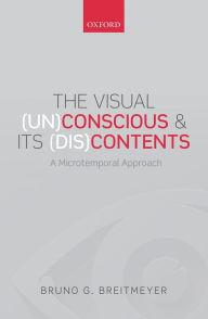 Title: The Visual (Un)Conscious and Its (Dis)Contents: A microtemporal approach, Author: Bruno G. Breitmeyer