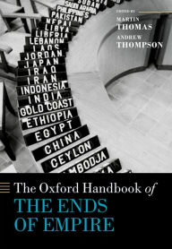 Title: The Oxford Handbook of the Ends of Empire, Author: Martin Thomas