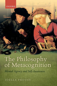 Title: The Philosophy of Metacognition: Mental Agency and Self-Awareness, Author: Jo?lle Proust