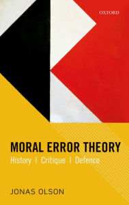 Title: Moral Error Theory: History, Critique, Defence, Author: Jonas Olson