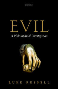 Title: Evil: A Philosophical Investigation, Author: Luke Russell