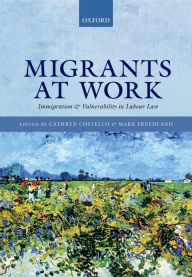 Title: Migrants at Work: Immigration and Vulnerability in Labour Law, Author: Cathryn Costello