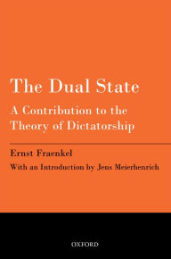 Title: The Dual State: A Contribution to the Theory of Dictatorship, Author: Ernst Fraenkel