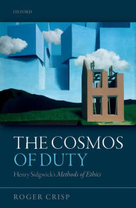 Title: The Cosmos of Duty: Henry Sidgwick's Methods of Ethics, Author: Roger Crisp