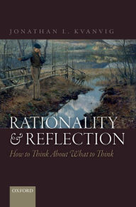 Title: Rationality and Reflection: How to Think About What to Think, Author: Jonathan L. Kvanvig
