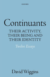 Title: Continuants: Their Activity, Their Being, and Their Identity, Author: David Wiggins