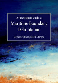 Title: A Practitioner's Guide to Maritime Boundary Delimitation, Author: Stephen Fietta