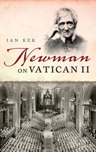 Title: Newman on Vatican II, Author: Ian Ker