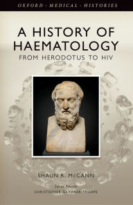 Title: A History of Haematology: From Herodotus to HIV, Author: Shaun R. McCann