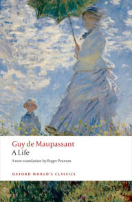 Title: A Life: The Humble Truth, Author: Guy de Maupassant