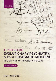 Title: Textbook of Evolutionary Psychiatry and Psychosomatic Medicine: The Origins of Psychopathology, Author: Martin Brüne