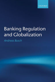 Title: Banking Regulation and Globalization, Author: Andreas Busch