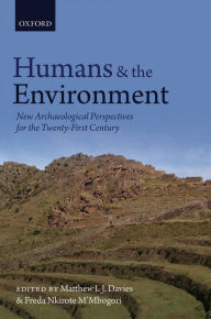 Title: Humans and the Environment: New Archaeological Perspectives for the Twenty-First Century, Author: Matthew I. J. Davies