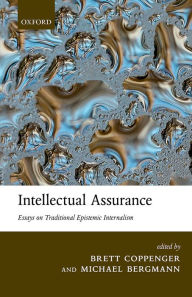 Title: Intellectual Assurance: Essays on Traditional Epistemic Internalism, Author: Brett Coppenger
