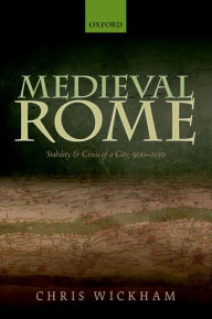 Title: Medieval Rome: Stability and Crisis of a City, 900-1150, Author: Chris Wickham