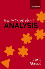 Title: How to Think About Analysis, Author: Lara Alcock