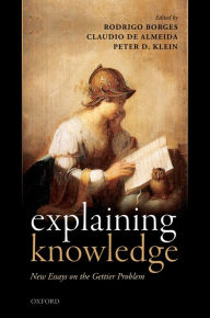 Title: Explaining Knowledge: New Essays on the Gettier Problem, Author: Rodrigo Borges