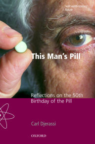 Title: This Man's Pill: Reflections on the 50th Birthday of the Pill, Author: Carl Djerassi