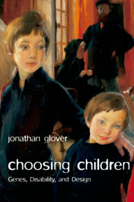 Title: Choosing Children: Genes, Disability, and Design, Author: Jonathan Glover