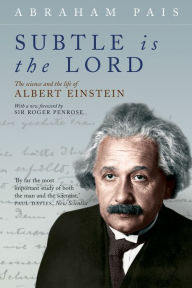 Title: Subtle is the Lord: The Science and the Life of Albert Einstein, Author: Abraham Pais