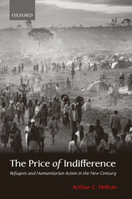 Title: The Price of Indifference: Refugees and Humanitarian Action in the New Century, Author: Arthur C. Helton