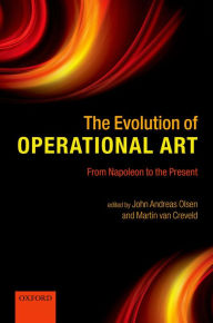 Title: The Evolution of Operational Art: From Napoleon to the Present, Author: John Andreas Olsen