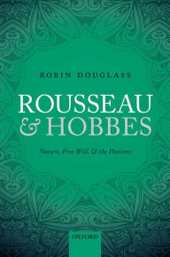 Title: Rousseau and Hobbes: Nature, Free Will, and the Passions, Author: Xavier Feret Dulongbois