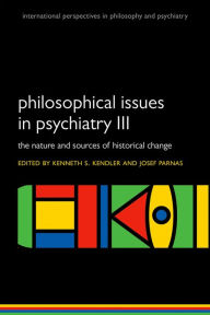 Title: Philosophical issues in psychiatry III: The Nature and Sources of Historical Change, Author: Kenneth S. Kendler