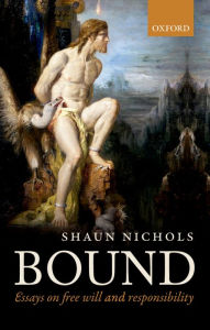 Title: Bound: Essays on free will and responsibility, Author: Shaun Nichols