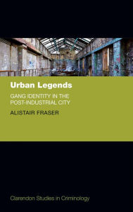 Title: Urban Legends: Gang Identity in the Post-Industrial City, Author: Alistair Fraser