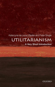 Title: Utilitarianism: A Very Short Introduction, Author: Katarzyna de Lazari-Radek