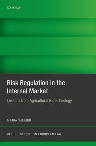 Title: Risk Regulation in the Internal Market: Lessons from Agricultural Biotechnology, Author: Maria Weimer