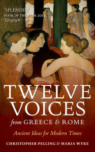 Title: Twelve Voices from Greece and Rome: Ancient Ideas for Modern Times, Author: Christopher Pelling