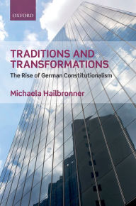 Title: Traditions and Transformations: The Rise of German Constitutionalism, Author: Michaela Hailbronner