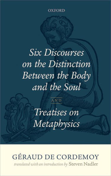 G?raud de Cordemoy: Six Discourses on the Distinction between the Body and the Soul